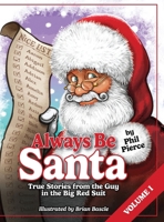 Always Be Santa: True Stories From The Guy In The Big Red Suit Vol.1 1836636148 Book Cover