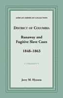District of Columbia, D.C. Department of Corrections runaway slave book, 1848-1863 ;: U.S. District Court for the District of Columbia fugitive slave cases, 1862-1863 (African American collection) 1585490695 Book Cover