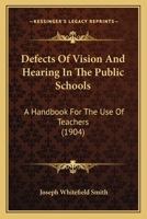Defects Of Vision And Hearing In The Public Schools: A Handbook For The Use Of Teachers 1436819768 Book Cover