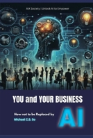 You and Your Business — How Not to Be Replaced by AI B0FNXN31NQ Book Cover