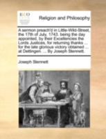 A sermon preach'd in Little-Wild-Street, the 17th of July, 1743. being the day appointed, by their Excellencies the Lords Justices, for returning thanks ... for the late glorious victory obtained 1174546131 Book Cover