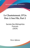 Le Chastoiement, D'Un Pere A Son Fils, Part 2: Societe Des Bibliophiles Francais (1824) 1166981711 Book Cover