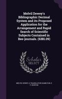Melvil Dewey's Bibliographic Decimal System and Its Proposed Application for the Arrangement and Rapid Search of Scientific Subjects Contained in Bee- 134148162X Book Cover