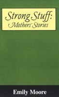 Strong Stuff: Mothers' Stories 1585005622 Book Cover