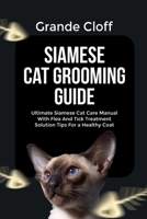 SIAMESE CAT GROOMING GUIDE: Ultimate Siamese Cat Care Manual With Flea And Tick Treatment Solution Tips For a Healthy Coat B0FVMP6S3H Book Cover