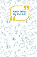 Funny Things My Kid Said: Blue drawings cover - Write down the funny quotes of your children 198525722X Book Cover