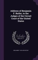 Address of Benjamin F. Butler: To the Judges of the Circuit Court of the United States, on the Presentation of the Resolutions of the Bar of That Court as a Tribute to the Memory of Caleb Cushing 1240006616 Book Cover