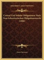 Correal Und Solidar Obligationen Nach Dem Schweizerischen Obligationenrecht (1886) 1160840520 Book Cover
