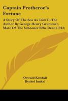 Captain Protheroe's Fortune: A Story Of The Sea As Told To The Author By George Henry Grummet, Mate Of The Schooner Effie Dean 1164596268 Book Cover