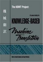 The Kbmt Project: A Case Study In Knowledge Based Machine Translation 1558601295 Book Cover