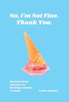 No, I'm Not Fine. Thank You.: My Relentless Journey To Healing Complex Trauma B0C7T9NJKG Book Cover