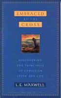 Embraced by the Cross : Discovering the Principles of Christian Faith and Life 0802411371 Book Cover