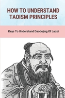 How To Understand Taoism Principles: Keys To Understand Daodejing Of Laozi: Tai Chi Meaning B096TRVCLR Book Cover