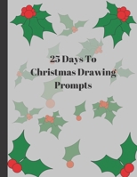 25 Days To Christmas Drawing Prompts: Celebrate The Month of December with this Christmas Drawing Prompts book 1694809382 Book Cover