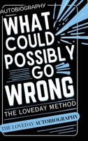 What Could Possibly Go Wrong? My Life's Journey.Author of The Loveday Method 1835386083 Book Cover