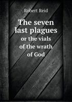 The Seven Last Plagues or the Vials of the Wrath of God 1013736133 Book Cover