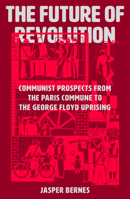 The Future of Revolution: Communist Prospects from the Paris Commune to the George Floyd Uprising 1788737547 Book Cover