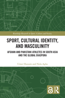 Sport, Cultural Identity, and Masculinity: Afghan and Pakistani Athletes in South Asia and the Global Diaspora (Routledge Research in Sport, Culture and Society) 103296183X Book Cover
