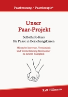 Paarberatung / Paartherapie: Unser Paar-Projekt - Selbsthilfekurs für Paare in Beziehungskrisen: Mit mehr Interesse, Verständnis und Wertschätzung füreinander zu neuem Paarglück (German Edition) 3751934073 Book Cover