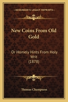 New Coins From Old Gold: Or Homely Hints From Holy Writ 1166990168 Book Cover