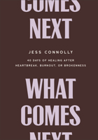 What Comes Next: 40 Days of Healing After Heartbreak, Burnout, or Brokenness 1540902552 Book Cover