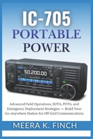 IC-705 Portable Power: Advanced Field Operations, SOTA, POTA, and Emergency Deployment Strategies — Build Your Go-Anywhere Station for Off-Grid ... Modern Amateur Radio Mastery Series) B0H3L4D8MH Book Cover