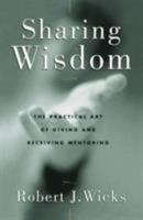 Sharing Wisdom: The Practical Art of Giving and Receiving Mentoring 0824518381 Book Cover