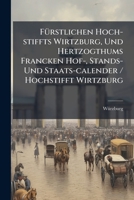 Furstlichen Hoch-Stiffts Wirtzburg, Und Hertzogthums Francken Hof-, Stands- Und Staats-Calender / Hochstifft Wirtzburg 117516626X Book Cover