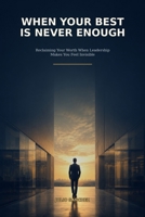 When Your Best Is Never Enough: Reclaiming Your Worth When Leadership Makes You Feel Invisible B0HFKN2LM8 Book Cover