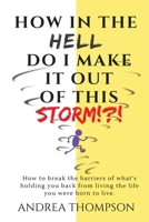 How in the Hell do I make it out of this STORM!?!: How to take immediate control over any hardship & come out victorious 1546782486 Book Cover