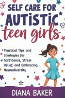 Self Care for Autistic teen Girls: Practical Tips and Strategies for Confidence, Stress Relief, and Embracing Neurodiversity. B0F1DB6ZKH Book Cover