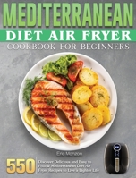 Mediterranean Diet Air Fryer Cookbook For Beginners: 550 Discover Delicious and Easy to Follow Mediterranean Diet Air Fryer Recipes to Live a Lighter Life 1801248710 Book Cover