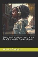 Finding Music - An Adventure for Young Ears: When Abrielle Discovered Music B0C1DX58X7 Book Cover