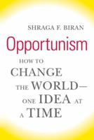 Opportunism: How to Change the World--One Idea at a Time 0374175780 Book Cover