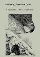 Suddenly, Tomorrow Came...: A History of the Johnson Space Center 1502753588 Book Cover