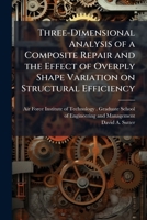 Three-Dimensional Analysis of a Composite Repair and the Effect of Overply Shape Variation on Structural Efficiency 1025082842 Book Cover
