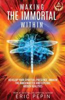 Waking the Immortal Within: Develop Your Spiritual Presence, Awaken the Inner Master and Explore Hidden Realities 1939410142 Book Cover