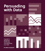 Persuading with Data: A Guide to Designing, Delivering, and Defending Your Data 0262543273 Book Cover