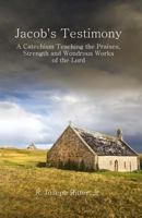 Jacob's Testimony: A Catechism Teaching the Praises, Strength and Wondrous Works of the Lord 1490448705 Book Cover