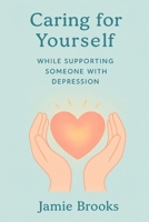 Caring for Yourself While Supporting Someone with Depression: A Guide to Balance, Boundaries, and Emotional Resilience for Caregivers B0FSDLRFWS Book Cover
