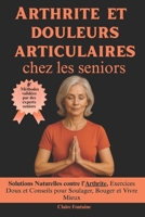 Arthrite et douleurs articulaires chez les seniors: Solutions Naturelles contre l’Arthrite, Exercices Doux et Conseils pour Soulager, Bouger et Vivre Mieux (French Edition) B0F4JFNH25 Book Cover