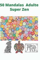 50 Mandalas adulte super zen: livre de coloriage anti-stress pour adulte 50 mandalas à colorer B08FPB33Y1 Book Cover