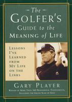 The Golfer's Guide to the Meaning of Life: Lessons I've Learned from My Life on the Links 1579544789 Book Cover