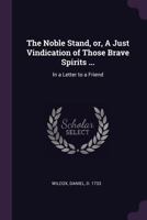 The noble stand, or, A just vindication of those brave spirits ...: in a letter to a friend 1247359042 Book Cover