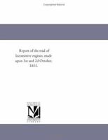 Report of the trial of locomotive engines, made upon 1st and 2d October, 1851. 1418191329 Book Cover