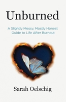 Unburned: A Slightly Messy, Mostly Honest Guide to Life After Burnout B0GX68K8WT Book Cover
