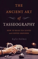The Ancient Art of Tasseography: How to Read Tea Leaves and Coffee Grounds 1789045975 Book Cover