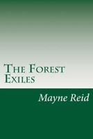 The Forest Exiles; or, The Perils of a Peruvian Family amid The Wilds of the Amazon 1515173712 Book Cover