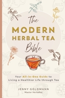 The Modern Herbal Tea Bible: The Essential Herbal Tea Guide Book: Over 100 Recipes & Remedies for Beginners (Modern Herbal Tea Remedies) 3690630452 Book Cover