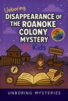 Unboring Disappearance of the Roanoke Colony Mystery for Kids: Funny, Fascinating Guide to the Most Baffling Roanoke Colony Mysteries, Forgotten ... Unsolved History (History Mysteries for Kids) B0H2MYM76L Book Cover